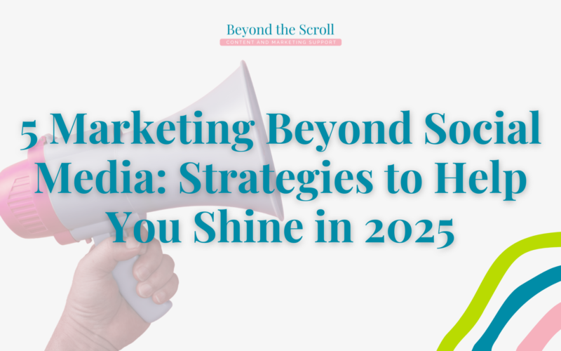 Marketing Beyond Social Media: Strategies to Help You Shine in 2025