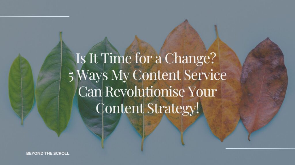 Is It Time for a Change? 5 Ways My Content Service Can Revolutionise Your Content Strategy!
