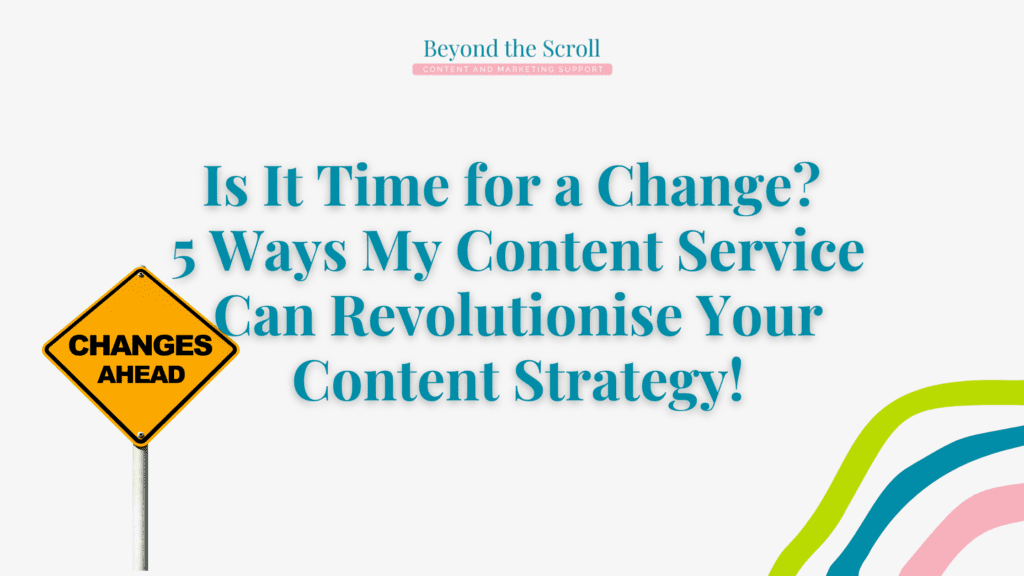 Is It Time for a Change? 5 Ways My Content Service Can Revolutionise Your Content Strategy!