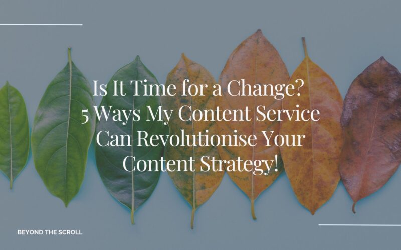 Is It Time for a Change? 5 Ways My Content Service Can Revolutionise Your Content Strategy!