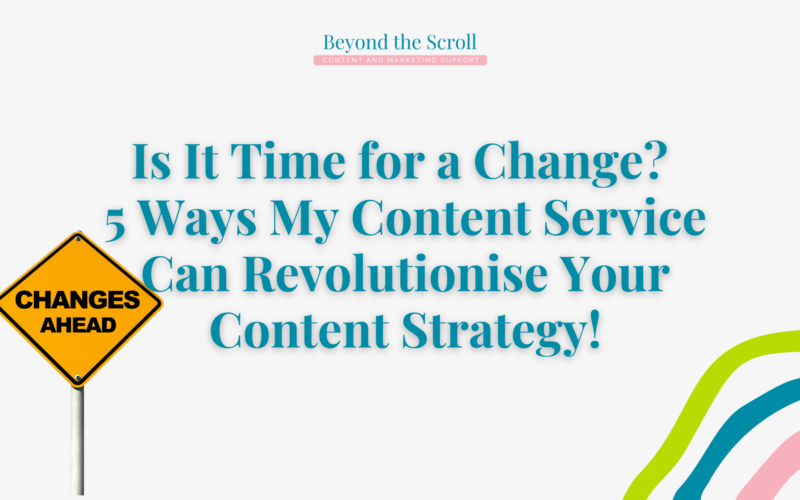 Is It Time for a Change? 5 Ways My Content Service Can Revolutionise Your Content Strategy!